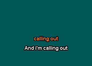 calling out

And i'm calling out