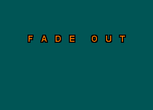 FADE

0

U

T