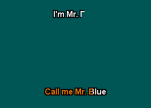 Call me Mr. Blue