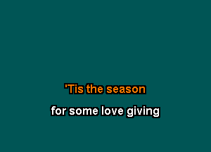 'Tis the season

for some love giving