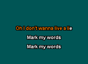Oh I don't wanna live a lie

Mark my words

Mark my words