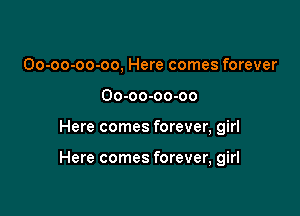 Oo-oo-oo-oo, Here comes forever
Oo-oo-oo-oo

Here comes forever, girl

Here comes forever, girl