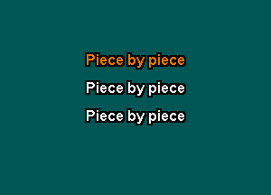 Piece by piece

Piece by piece

Piece by piece