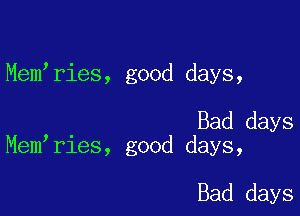 Mem ries, good days,

Bad days
Mem ries, good days,

Bad days