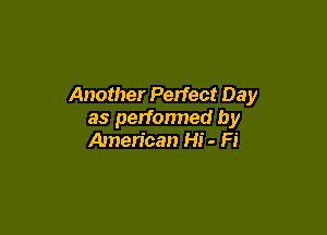 Another Perfect Day

as performed by
American Hi - Fi
