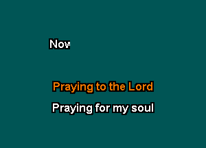 Praying to the Lord

Praying for my soul