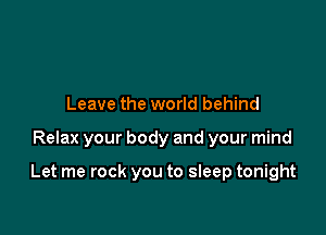 Leave the world behind

Relax your body and your mind

Let me rock you to sleep tonight