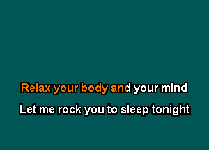 Relax your body and your mind

Let me rock you to sleep tonight