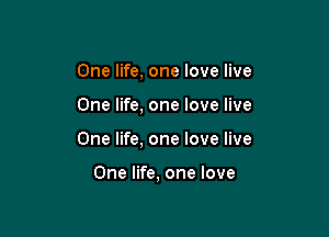 One life, one love live

One life, one love live
One life, one love live

One life, one love