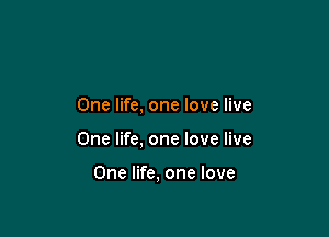 One life, one love live

One life, one love live

One life, one love