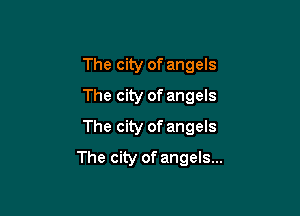 The city of angels
The city of angels

The city of angels

The city of angels...