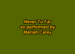 Never To Far

as performed by
Mariah Carey