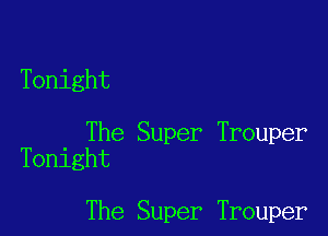 Tonight

The Super Trouper
Tonight

The Super Trouper