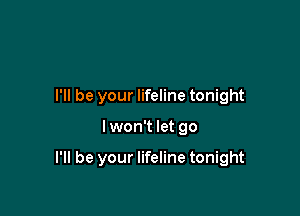 I'll be your lifeline tonight

Iwon't let go

I'll be your lifeline tonight