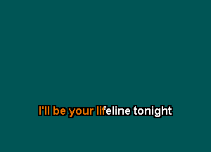 I'll be your lifeline tonight