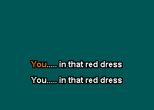 You ..... in that red dress

You ..... in that red dress