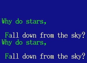 Why do stars,

Fall down from the sky?
Why do stars,

Fall down from the sky?