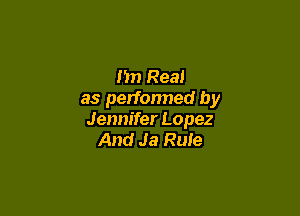 1m Real
as performed by

Jennifer Lopez
And Ja Rule