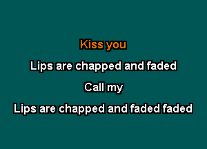 Kiss you
Lips are chapped and faded
Call my

Lips are chapped and faded faded