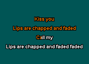 Kiss you
Lips are chapped and faded
Call my

Lips are chapped and faded faded