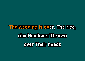 The wedding ls over, The rice,

rice Has been Thrown

over Their heads