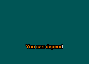 You can depend