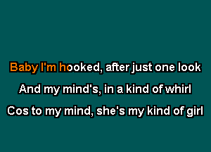 Baby I'm hooked, atterjust one look

And my mind's, in a kind ofwhirl

Cos to my mind. she's my kind of girl