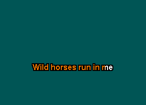 Wild horses run in me
