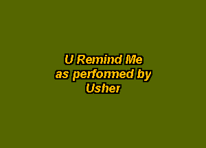 U Remind Me

as perfonned by
Usher