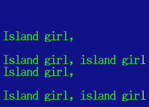 Island girl,

Island girl,
Island girl,

Island girl,

island girl

island girl