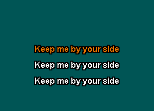 Keep me by your side

Keep me by your side

Keep me by your side