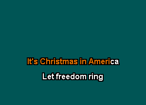 It's Christmas in America

Let freedom ring