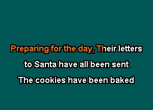 Preparing for the day, Their letters

to Santa have all been sent

The cookies have been baked