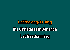 Let the angels sing

It's Christmas in America

Let freedom ring