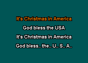 It's Christmas in America
God bless the USA

It's Christmas in America

God bless.. the.. U.. S.. A..