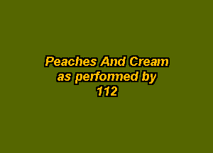 Peaches And Cream

as perfonned by
112