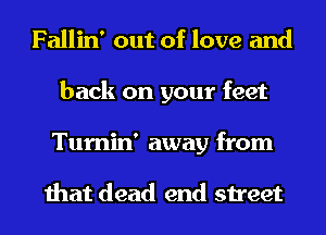 Fallin' out of love and
back on your feet
Tumin' away from

that dead end street