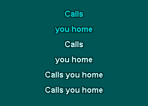 Calls
you home
Calls
you home

Calls you home

Calls you home