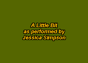 A Little Bit

as performed by
Jessica Simpson