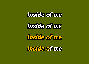 Inside of me
Inside of me

Inside of me

Inside of me