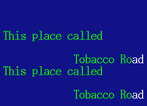 This place called

Tobacco Road
This place called

Tobacco Road