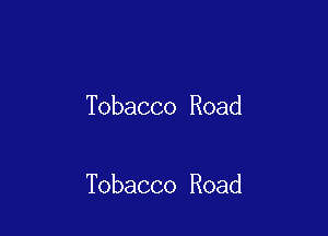 Tobacco Road

Tobacco Road