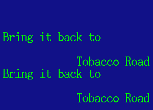 Bring it back to

Tobacco Road
Bring it back to

Tobacco Road