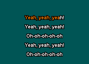 Yeah,yeah.yeah!
Yeah,yeah,yeah!
Ohohohohoh

Yeah,yeah,yeah!
Ohohohohoh