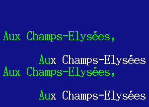 Aux Champs-Elys es,

Aux Champs-Elys es
Aux Champs-Elys es,

Aux Champs-Elys es