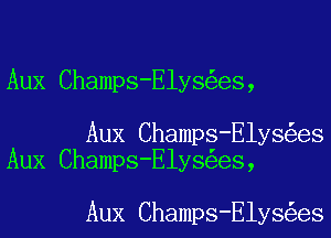 Aux Champs-Elys es,

Aux Champs-Elys es
Aux Champs-Elys es,

Aux Champs-Elys es