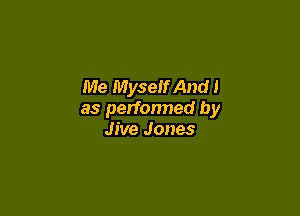 Me Myself And 1

as performed by
Jive Jones