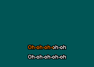 Oh-oh-oh-oh-oh
Oh-oh-oh-oh-oh