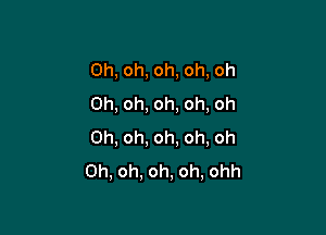 0h,oh,oh,oh,oh
0h,oh,oh,oh,oh

0h,oh,oh,oh,oh
Oh,oh,oh,oh,ohh