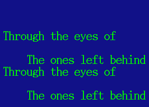 Through the eyes of

The ones left behind
Through the eyes of

The ones left behind